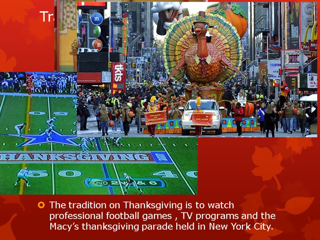 Tradition The tradition on Thanksgiving is to watch professional football games , TV programs